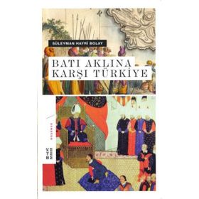 Batı Aklına Karşı Türkiye - Süleyman Hayri Bolay