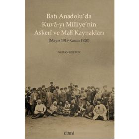 Batı Anadolu’da Kuva-yı Milliye’nin Askeri ve Mali Kaynakları - Nuran Koltuk