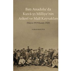 Batı Anadolu’da Kuva-yı Milliye’nin Askeri ve Mali Kaynakları - Nuran Koltuk