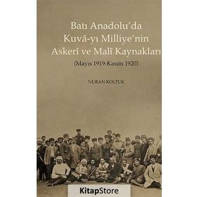 Batı Anadolu’da Kuva-yı Milliye’nin Askeri ve Mali Kaynakları - Nuran Koltuk