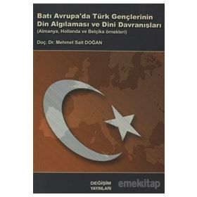 BATI AVRUPA DA TÜRK GENÇLERİNİN DIN ALGILAMASI VE DINI DAVRANIŞLARI ALMANYA, HOLLANDA VE BELÇİKA ÖR - M. SAID DOĞAN