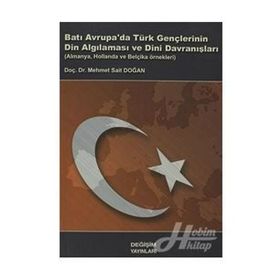 BATI AVRUPA DA TÜRK GENÇLERİNİN DIN ALGILAMASI VE DINI DAVRANIŞLARI ALMANYA, HOLLANDA VE BELÇİKA ÖR - M. SAID DOĞAN