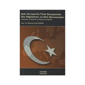 BATI AVRUPA DA TÜRK GENÇLERİNİN DIN ALGILAMASI VE DINI DAVRANIŞLARI ALMANYA, HOLLANDA VE BELÇİKA ÖR - M. SAID DOĞAN