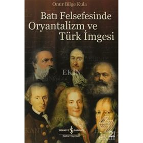 BATI FELSEFESINDE ORYANTALIZM VE TÜRK İMGESİ - ONUR BILGE KULA