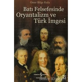BATI FELSEFESINDE ORYANTALIZM VE TÜRK İMGESİ - ONUR BILGE KULA