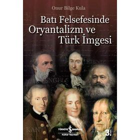 BATI FELSEFESINDE ORYANTALIZM VE TÜRK İMGESİ - ONUR BILGE KULA