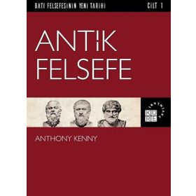 Batı Felsefesinin Yeni Tarihi Cilt 1 - Antik Felsefe - Anthony Kenny