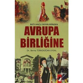 Batı Haçlı Seferlerinden Avrupa Birliğine - Berna Türkdoğan Uysal