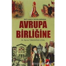 Batı Haçlı Seferlerinden Avrupa Birliğine - Berna Türkdoğan Uysal