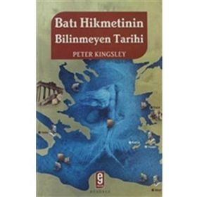 BATI HIKMETININ BILINMEYEN TARIHI - PETER KINGSLEY