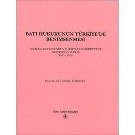 BATI HUKUKUNUN TÜRKİYE'DE BENIMSENMESI OSMANLI DEVLETI'NDEN TÜRKİYE CUMHURIYETINE RESEPSIYON SÜRECİ - GÜLNİHAL BOZKURT