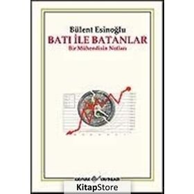 BATI İLE BATANLAR BIR MÜHENDİSİN NOTLARI - BÜLENT ESİNOĞLU