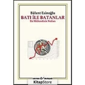 BATI İLE BATANLAR BIR MÜHENDİSİN NOTLARI - BÜLENT ESİNOĞLU
