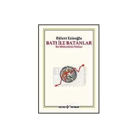 BATI İLE BATANLAR BIR MÜHENDİSİN NOTLARI - BÜLENT ESİNOĞLU