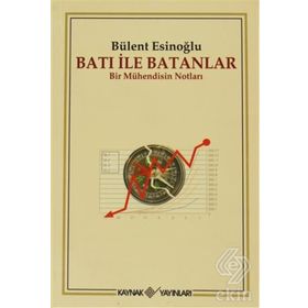 BATI İLE BATANLAR BIR MÜHENDİSİN NOTLARI - BÜLENT ESİNOĞLU