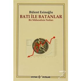 BATI İLE BATANLAR BIR MÜHENDİSİN NOTLARI - BÜLENT ESİNOĞLU