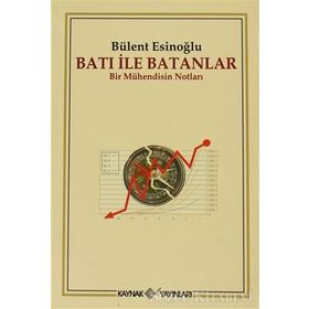 BATI İLE BATANLAR BIR MÜHENDİSİN NOTLARI - BÜLENT ESİNOĞLU