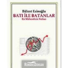 BATI İLE BATANLAR BIR MÜHENDİSİN NOTLARI - BÜLENT ESİNOĞLU