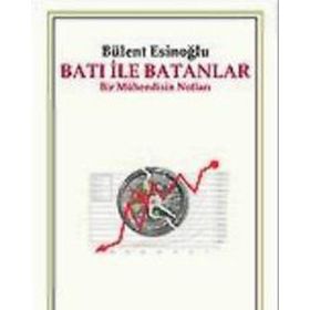 BATI İLE BATANLAR BIR MÜHENDİSİN NOTLARI - BÜLENT ESİNOĞLU