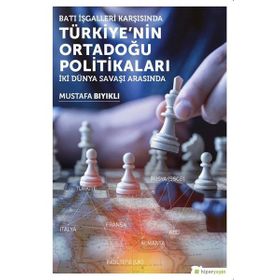 Batı İşgalleri Karşısında Türkiye’nin Ortadoğu Politikaları: İki Dünya Savaşı Arasında - Mustafa Bıyıklı