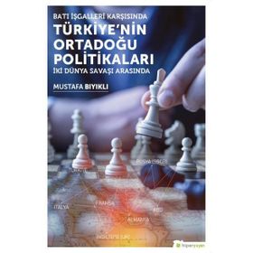 Batı İşgalleri Karşısında Türkiye’nin Ortadoğu Politikaları: İki Dünya Savaşı Arasında - Mustafa Bıyıklı
