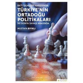 Batı İşgalleri Karşısında Türkiye’nin Ortadoğu Politikaları: İki Dünya Savaşı Arasında - Mustafa Bıyıklı