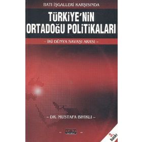 Batı İşgalleri Karşısında Türkiye’nin Ortadoğu Politikaları: İki Dünya Savaşı Arasında - Mustafa Bıyıklı