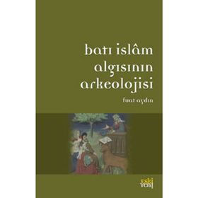 BATI İSLAM ARKEOLOJISININ ALGISI - FUAT AYDIN