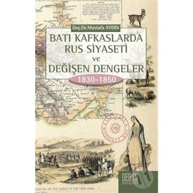 Batı Kafkaslarda Rus Siyaseti ve Değişen Dengeler 1830 - 1850 - Mustafa Aydın
