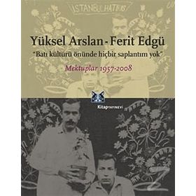 BATI KÜLTÜRÜ ÖNÜNDE HİÇBİR SAPLANTIM YOK MEKTUPLAR 1957-2008 - YÜKSEL ARSLAN;FERIT EDGÜ