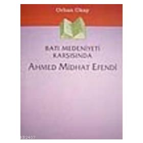 Batı Medeniyeti Karşısında Ahmed Midhat Efendi - Orhan Okay