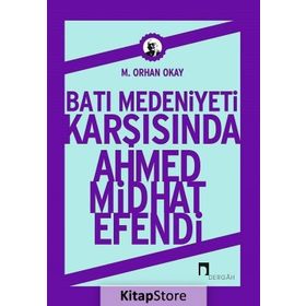 Batı Medeniyeti Karşısında Ahmed Midhat Efendi - Orhan Okay