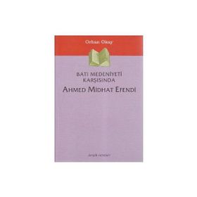 Batı Medeniyeti Karşısında Ahmed Midhat Efendi - Orhan Okay