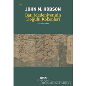 BATI MEDENIYETININ DOĞULU KÖKENLERİ - JOHN M. HOBSON