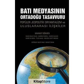 BATI MEDYASININ ORTADOĞU TASAVVURU POPÜLER JEOPOLITIK, ORYANTALIZM VE ULUSLARARASI İLIŞKILER - MAHMUT GÖKMEN