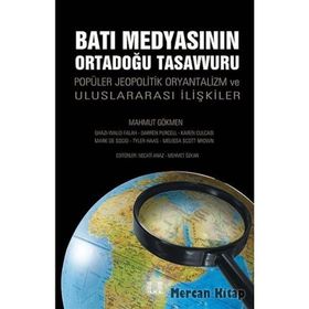 BATI MEDYASININ ORTADOĞU TASAVVURU POPÜLER JEOPOLITIK, ORYANTALIZM VE ULUSLARARASI İLIŞKILER - MAHMUT GÖKMEN