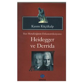 BATI METAFİZİĞİNİN DEKONTSRÜKSİYONU: HEIDEGGER VE DERRIDAI - KASIM KÜÇÜKALP