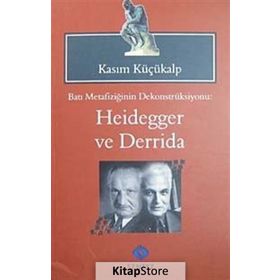 BATI METAFİZİĞİNİN DEKONTSRÜKSİYONU: HEIDEGGER VE DERRIDAI - KASIM KÜÇÜKALP