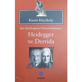 BATI METAFİZİĞİNİN DEKONTSRÜKSİYONU: HEIDEGGER VE DERRIDAI - KASIM KÜÇÜKALP