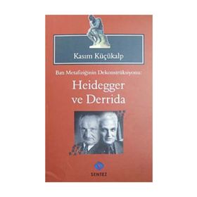 BATI METAFİZİĞİNİN DEKONTSRÜKSİYONU: HEIDEGGER VE DERRIDAI - KASIM KÜÇÜKALP