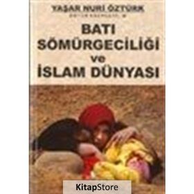 BATI SÖMÜRGECİLİĞİ VE İSLAM DÜNYASI - YAŞAR NURI ÖZTÜRK