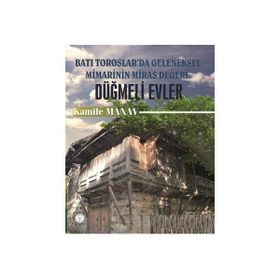 Batı Toroslarda Geleneksel Mimarinin Miras Değeri: Düğmeli Evler - Kamile Manav