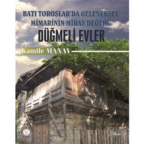 Batı Toroslarda Geleneksel Mimarinin Miras Değeri: Düğmeli Evler - Kamile Manav