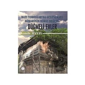 Batı Toroslarda Geleneksel Mimarinin Miras Değeri: Düğmeli Evler - Kamile Manav