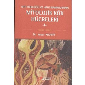 BATI TÜRKLÜĞÜ VE HALK İNANMALARININ MITOLOJIK KÖK HÜCRELERI 1 - YAŞAR KALAFAT