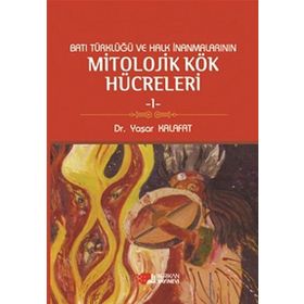 BATI TÜRKLÜĞÜ VE HALK İNANMALARININ MITOLOJIK KÖK HÜCRELERI 1 - YAŞAR KALAFAT