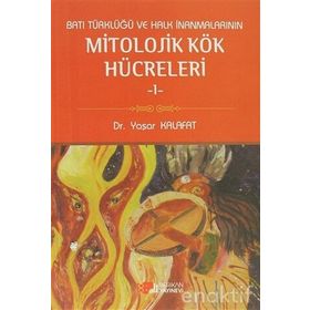 BATI TÜRKLÜĞÜ VE HALK İNANMALARININ MITOLOJIK KÖK HÜCRELERI 1 - YAŞAR KALAFAT