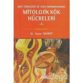 BATI TÜRKLÜĞÜ VE HALK İNANMALARININ MITOLOJIK KÖK HÜCRELERI 1 - YAŞAR KALAFAT