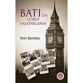 BATI'DA GÖRÜP YAŞADIKLARIM - İLHAN BARDAKÇI