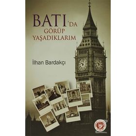 BATI'DA GÖRÜP YAŞADIKLARIM - İLHAN BARDAKÇI